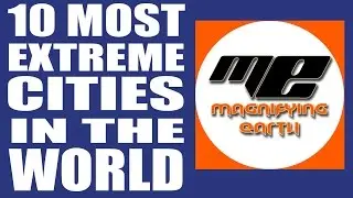 10 MOST EXTREME CITIES IN THE WORLD | MAGNIFYING EARTH