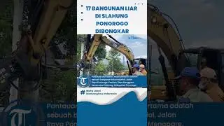 17 Bangunan Liar di Slahung Ponorogo Dibongkar, DPU SDA Jatim : Menyalahi Aturan