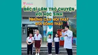 Bác Sĩ Lâm Trò Chuyện Với Học Sinh: Những Câu Hỏi Phụ Huynh Nên Nghe
