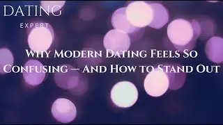 Why Modern Dating Feels So Confusing - And How To Stand Out #ModernDating  #RelationshipAdvice