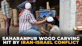 Saharanpur's wood carving industry faces major losses amid Iran-Israel conflict