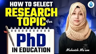 HOW TO SELECT RESEARCH TOPIC FOR PhD IN EDUCATION? PHD RESEARCH TOPICS | MAHVISH MAM