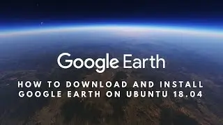 How to Download and Install Google Earth on Ubuntu 18 04