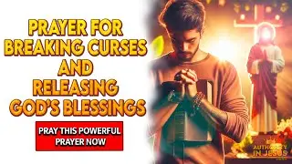 Prayer for Breaking Curses and Releasing God&rsquo;s Blessings