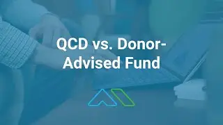 QCD vs. Donor-Advised Fund (DAF) - Tax Efficient Charitable Giving Options with Your Investments