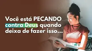 Não fazer isso é um PECADO contra DEUS e talvez você não saiba disso