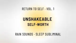 UNSHAKEABLE SELF-WORTH &mdash; Subliminal for Inner Validation, Confidence & Self-Acceptance | Rain Sounds