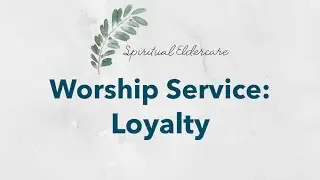 Dementia-friendly nondenominational church service: Loyalty | Faithfulness | Steadfast Love