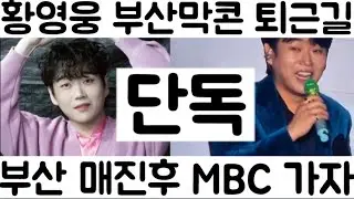 [황영웅 부산 막콘 퇴근길 현장 직캠 MBC 가자?]