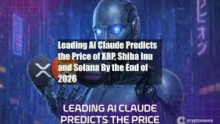 Leading AI Claude Predicts the Price of XRP, Shiba Inu and Solana