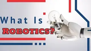 What is Robotics? The Use of Robotics & How it Works