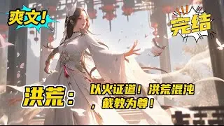 完结《洪荒：以火证道！洪荒混沌，截教为尊》穿越洪荒，成为截教外门弟子火龙岛焰中仙罗宣。以定水珠、龙珠炼成水火相济。以洪荒地火神火铸就火道之基。万火归一，以火证道！#玄幻#有声书#小说