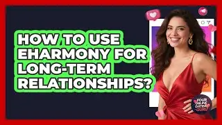 How to Use eHarmony for Long-Term Relationships?
