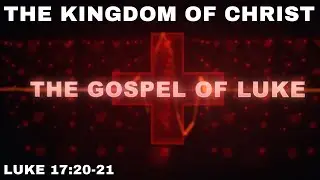The Kingdom of Christ - Luke 17:20-21