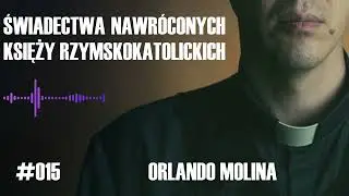 #015 Świadectwa nawr&oacute;conych księży rzymskokatolickich &ndash; Orlando Molina