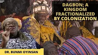 DAGBON |  A Kingdom Fractionalized by Colonization | History Series | Sankofa Pan African Series
