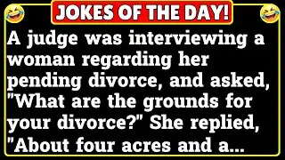 Jokes of the Day - - A judge was interviewing a woman regarding her pending divorce, and asked,...