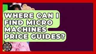 Where Can I Find Micro Machines Price Guides? - Collectible Dolls and Toys