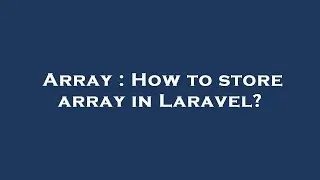 Array : How to store array in Laravel?