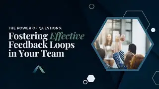 The Power of Questions Fostering Effective Feedback Loops in Your Team