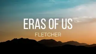FLETCHER - Eras Of Us (Lyrics)