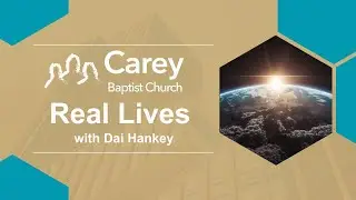 Real Lives with Dai Hankey - 18 May 2025, Carey Baptist Church, Reading UK