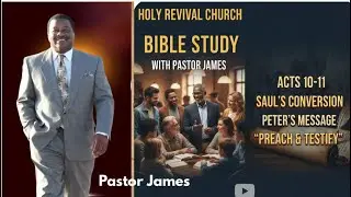 Bible Study: Acts 10-11 | Saul&rsquo;s Conversion & Peter&rsquo;s Message | Pastor James