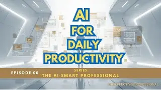 EP06 - AI for Daily Productivity | The AI-Smart Professional