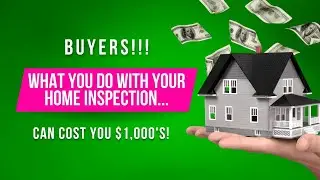 Buyers! What you do with your home inspection...Can costs you 1000s!