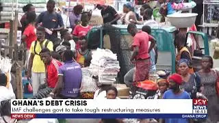 Ghana&rsquo;s Debt Crisis: IMF challenges gov&rsquo;t to take tough restructuring measures - Business (4-5-22)