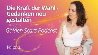 Die Kraft der Wahl - Gedanken neu gestalten - Folge 2 vom Golden Scars Podcast