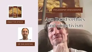 Ayn Rand - Objectivism Ethics W/ Dr Dan Norton