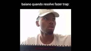 baiano quando resolve fazer trap