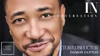 Multi-Hyphenate actor/conductor Damon Gupton Takes Us Behind the Scenes of His Live and Career