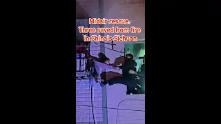 Midair rescue: 2 kids, mother saved from fire in China's Sichuan