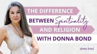 The Difference Between Spirituality and Religion with Donna Bond