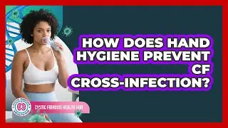 How Does Hand Hygiene Prevent CF Cross-infection? - Cystic Fibrosis Health Hub