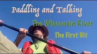 Paddling and Talking, The Wisconsin River. The first bit.