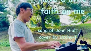 Have a little faith on me [John Hiatt song cover by Ucchy-T] 3 oct. piano live #1