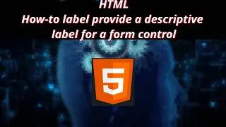 HTML 12 🏛️ How to label provide a descriptive label for a form control