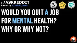 askreddit: Would you quit a job for mental health? Why or why not?