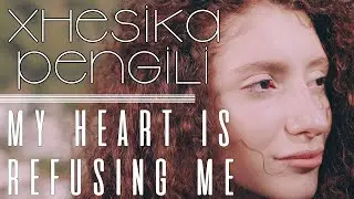 Xhesika Pengili  -  My Heart Is Refusing Me