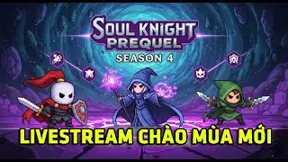 Live 12 Tiếng Ch&agrave;o M&ugrave;a giải SS4 Soul Knight Prequel