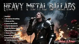 Heavy Metal Ballads &ndash; Ashes & Roses | Romantic & Emotional Metal Playlist | Flameheart Ballads