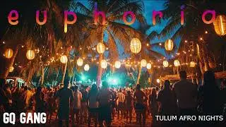 GQ GANG | Euphoria | Tulum Afro Nights