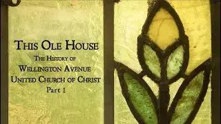 This Ole House Part 1: A History of Wellington Avenue United Church of Christ