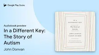 In a Different Key: The Story of Autism by John Donvan &middot; Audiobook preview