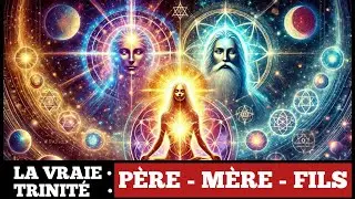 Ce Que La Religion Vous Cache :  LA VRAIE TRINITÉ [ Père _Mère_Fils ]