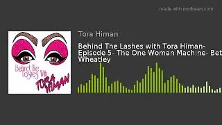 Behind The Lashes with Tora Himan- Episode 5- The One Woman Machine- Beth Wheatley