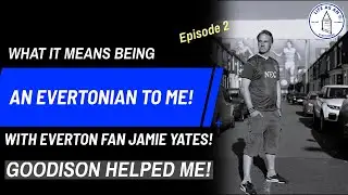 WHAT IT MEANS BEING AN EVERTONIAN TO ME! | WITH EVERTON FAN JAMIE YATES! Ep2 * GOODISON HELPED ME!